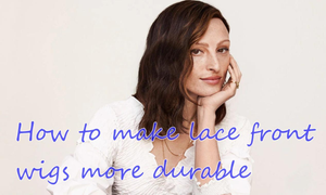 How to make lace front wig more durable