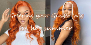 Greeting your Ginger Wig in Hot Summer